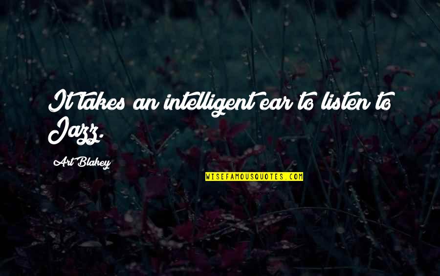 Dr Leo Marvin Quotes By Art Blakey: It takes an intelligent ear to listen to
