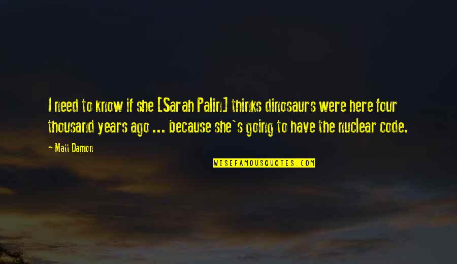 Dr Leonard Keeler Quotes By Matt Damon: I need to know if she [Sarah Palin]