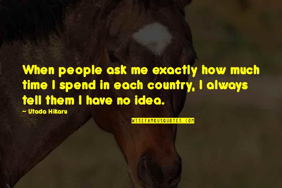 Dr Leonard Keeler Quotes By Utada Hikaru: When people ask me exactly how much time Dr Leonard Keeler Quotes By Utada Hikaru: When people ask me exactly how much time