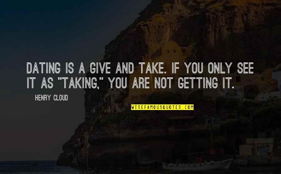 Dr Les Carter Quotes By Henry Cloud: Dating is a give and take. If you