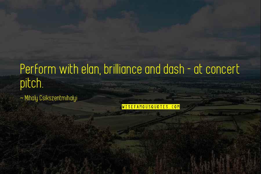 Dr Libby Weaver Quotes By Mihaly Csikszentmihalyi: Perform with elan, brilliance and dash - at