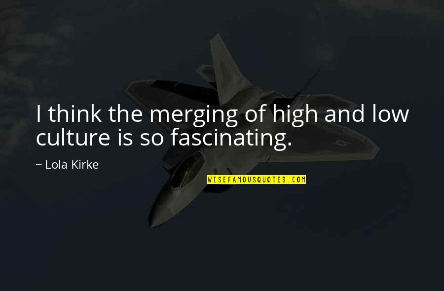 Dr Lizardo Quotes By Lola Kirke: I think the merging of high and low