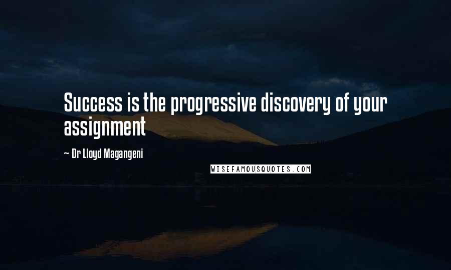 Dr Lloyd Magangeni quotes: Success is the progressive discovery of your assignment