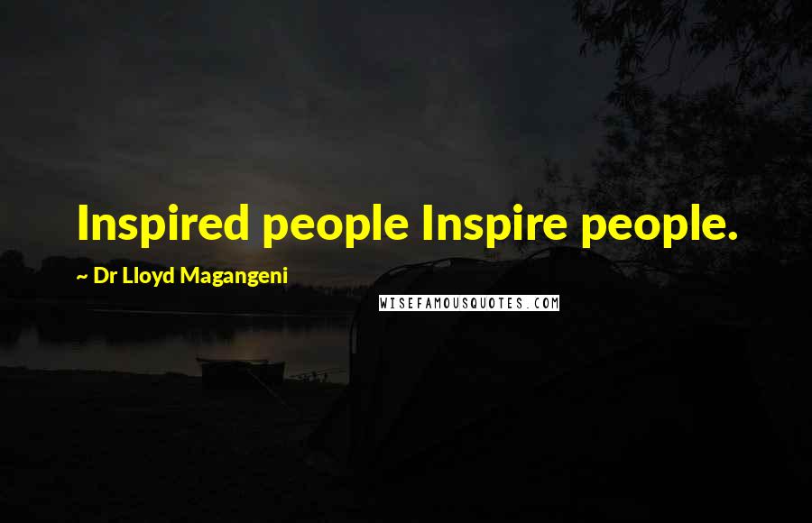 Dr Lloyd Magangeni quotes: Inspired people Inspire people.