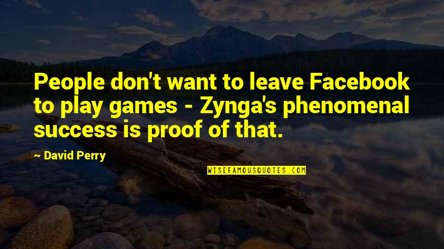 Dr. Londes Quotes By David Perry: People don't want to leave Facebook to play