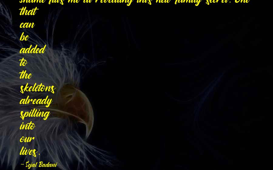 Dr Loren Cordain Quotes By Sejal Badani: Shame fills me at revealing this new family Dr Loren Cordain Quotes By Sejal Badani: Shame fills me at revealing this new family