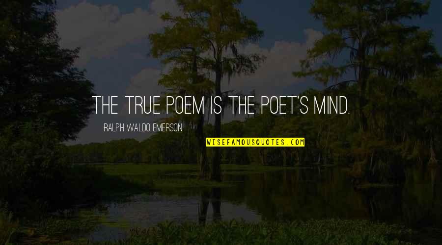 Dr Luanda Grazette Quotes By Ralph Waldo Emerson: The true poem is the poet's mind.