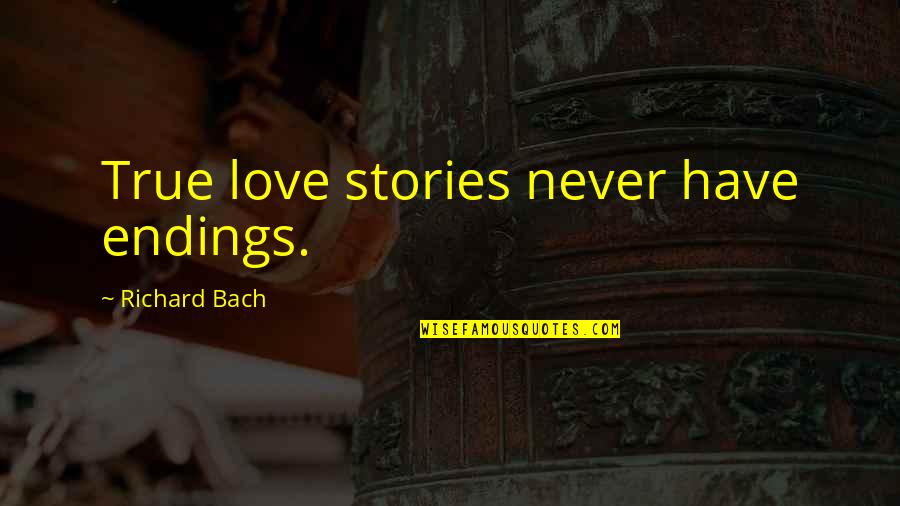 Dr. Lucian Leape Quotes By Richard Bach: True love stories never have endings.