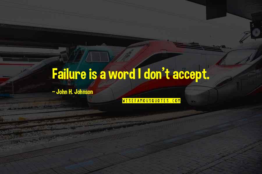 Dr. Mark Chironna Quotes By John H. Johnson: Failure is a word I don't accept. Dr. Mark Chironna Quotes By John H. Johnson: Failure is a word I don't accept.