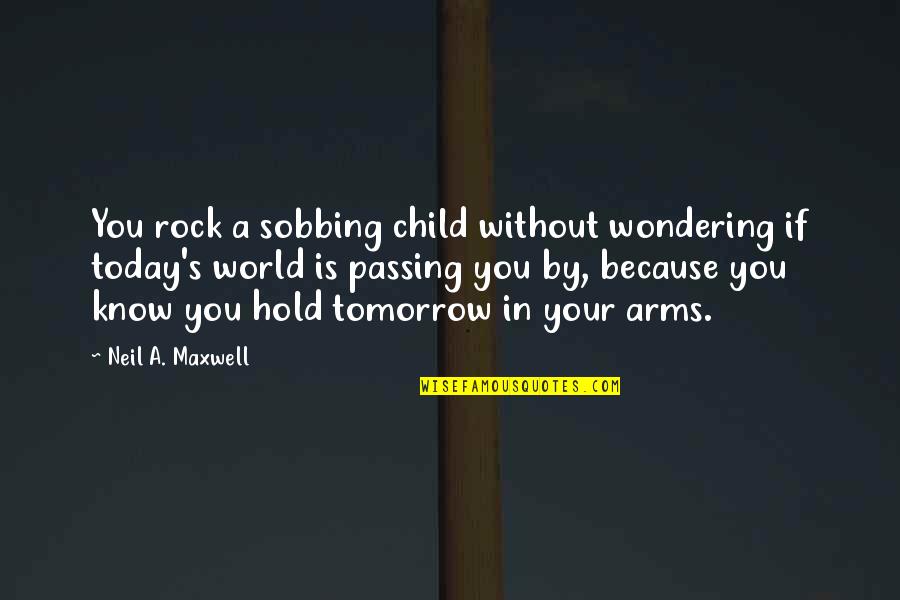 Dr Martens Boots Quotes By Neil A. Maxwell: You rock a sobbing child without wondering if