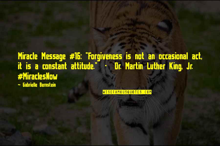 Dr Martin King Jr Quotes By Gabrielle Bernstein: Miracle Message #16: "Forgiveness is not an occasional