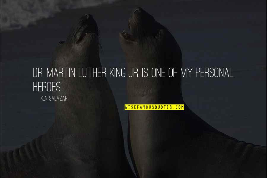 Dr Martin King Jr Quotes By Ken Salazar: Dr. Martin Luther King Jr. is one of Dr Martin King Jr Quotes By Ken Salazar: Dr. Martin Luther King Jr. is one of