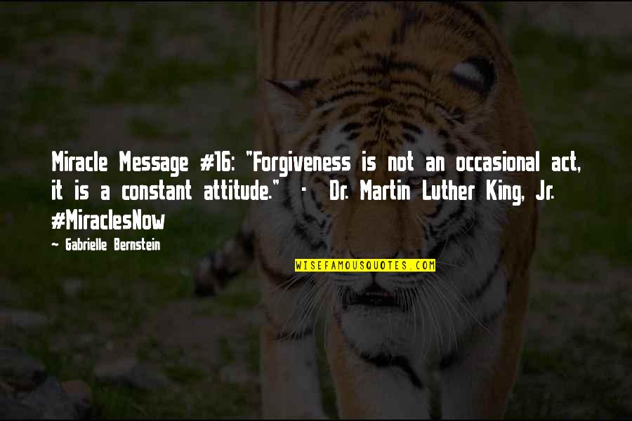 Dr Martin Luther King Jr Quotes By Gabrielle Bernstein: Miracle Message #16: "Forgiveness is not an occasional