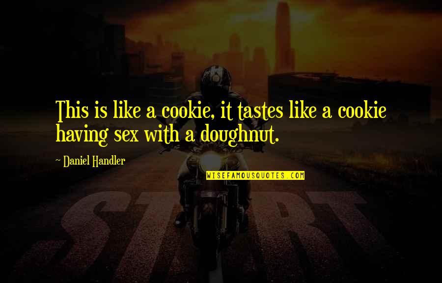 Dr. Masaaki Hatsumi Quotes By Daniel Handler: This is like a cookie, it tastes like