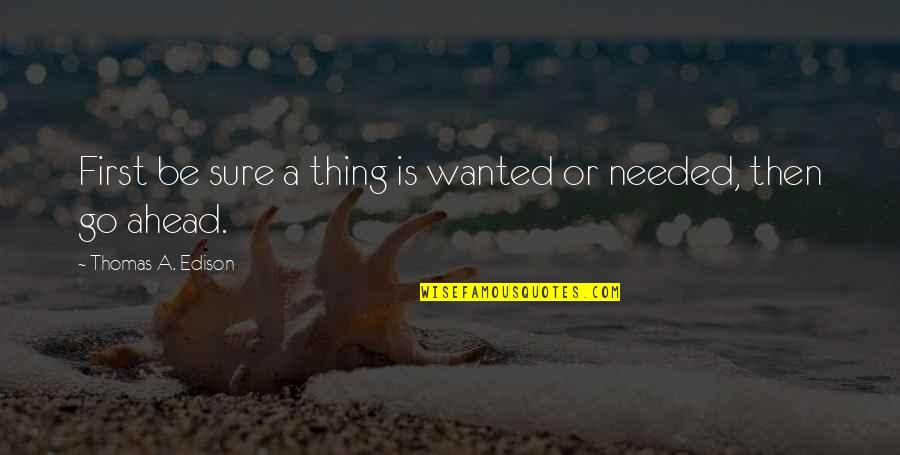 Dr Max Goodwin New Amsterdam Quotes By Thomas A. Edison: First be sure a thing is wanted or