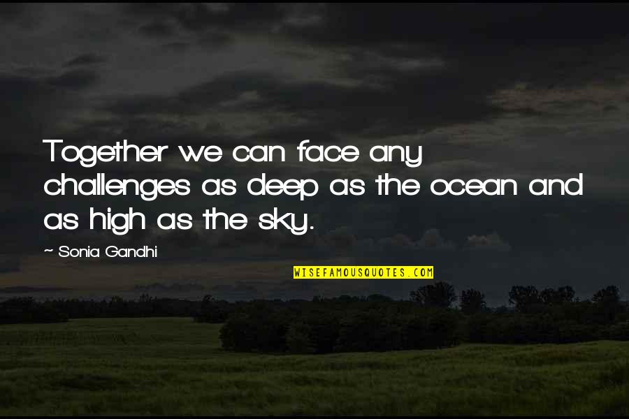 Dr Mccoy I ' M A Doctor Not A Quotes By Sonia Gandhi: Together we can face any challenges as deep