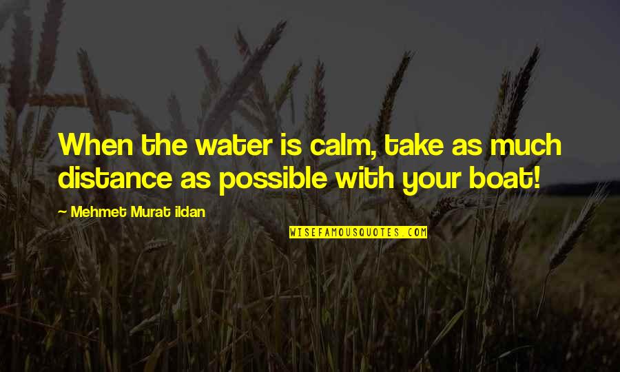 Dr Melendez Quotes By Mehmet Murat Ildan: When the water is calm, take as much