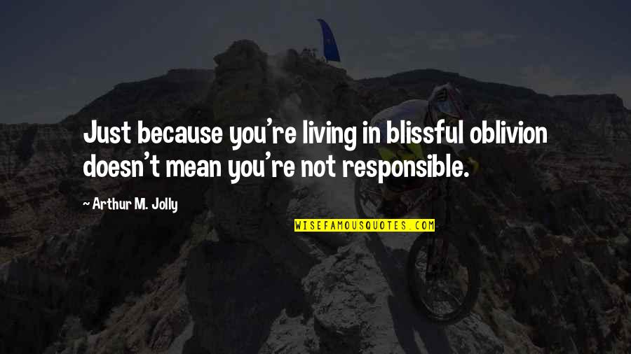 Dr Melfi Quotes By Arthur M. Jolly: Just because you're living in blissful oblivion doesn't