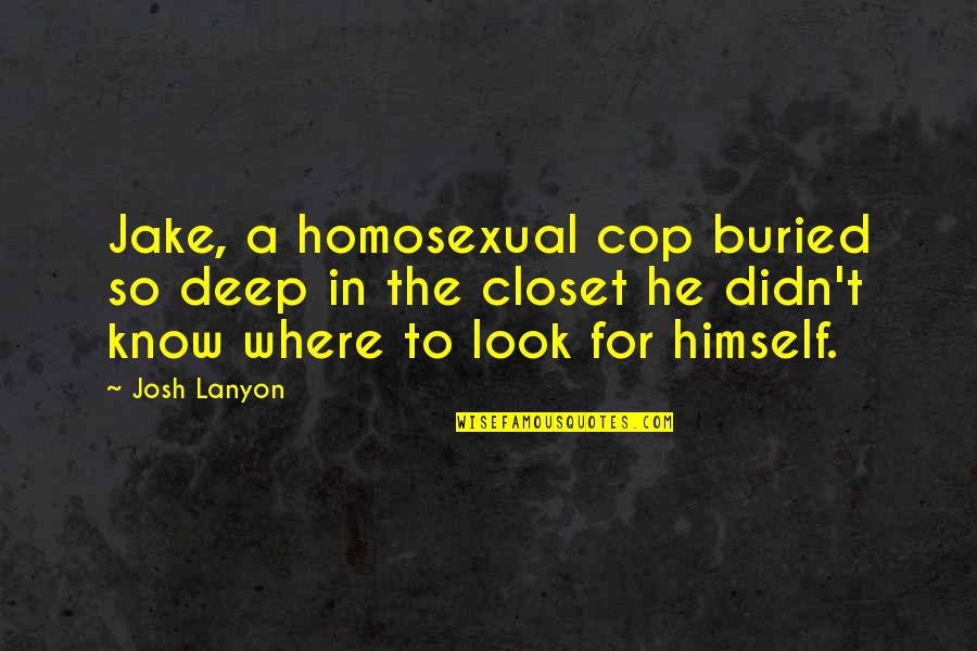 Dr Melfi Quotes By Josh Lanyon: Jake, a homosexual cop buried so deep in