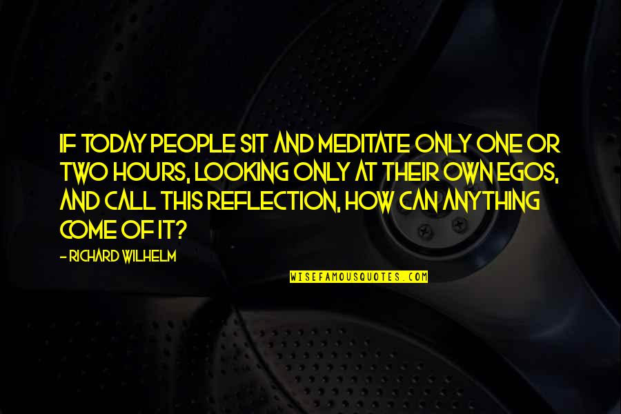 Dr Michael Carr-gregg Quotes By Richard Wilhelm: If today people sit and meditate only one