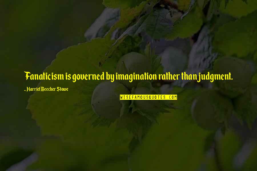 Dr Milton Obote Quotes By Harriet Beecher Stowe: Fanaticism is governed by imagination rather than judgment.