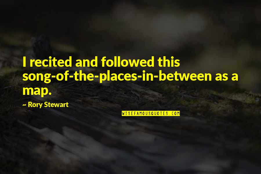 Dr Mlk Famous Quotes By Rory Stewart: I recited and followed this song-of-the-places-in-between as a