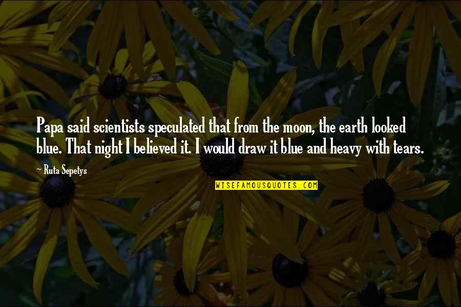Dr Mlk Famous Quotes By Ruta Sepetys: Papa said scientists speculated that from the moon, Dr Mlk Famous Quotes By Ruta Sepetys: Papa said scientists speculated that from the moon,