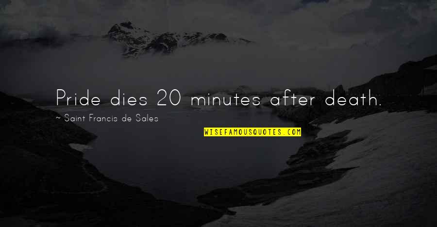 Dr Mlk Famous Quotes By Saint Francis De Sales: Pride dies 20 minutes after death. Dr Mlk Famous Quotes By Saint Francis De Sales: Pride dies 20 minutes after death.