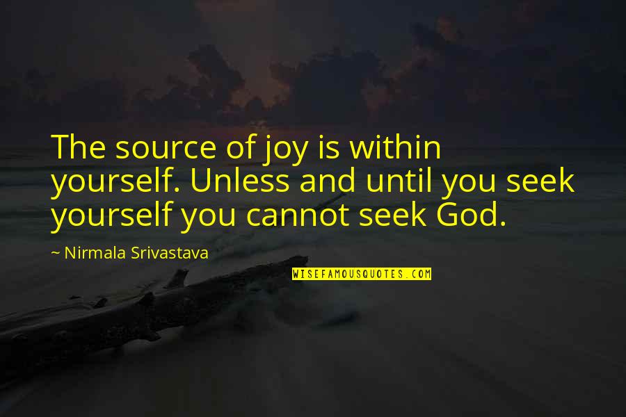 Dr Monty Quotes By Nirmala Srivastava: The source of joy is within yourself. Unless