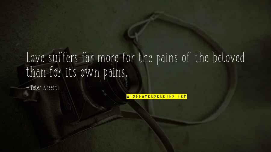 Dr Mustafa Mahmud Quotes By Peter Kreeft: Love suffers far more for the pains of