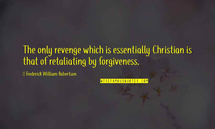 Dr Naik Quotes By Frederick William Robertson: The only revenge which is essentially Christian is