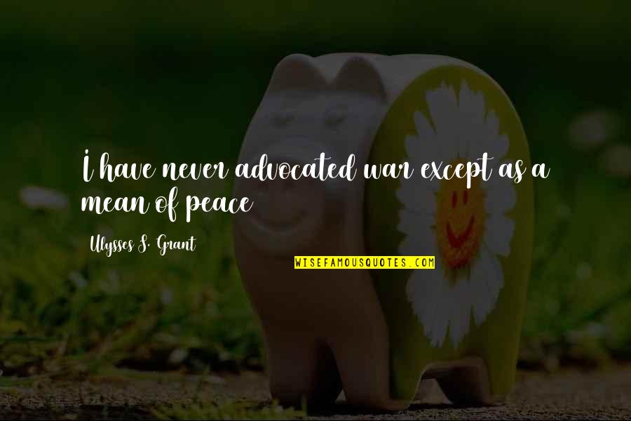 Dr Najeeb Quotes By Ulysses S. Grant: I have never advocated war except as a