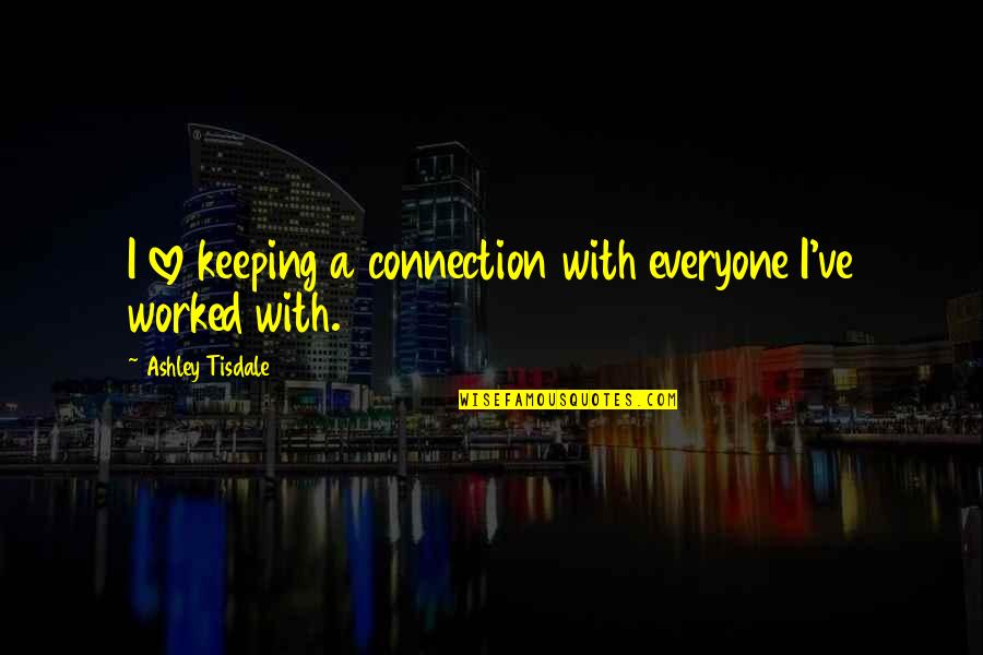 Dr Nathan Katowski Quotes By Ashley Tisdale: I love keeping a connection with everyone I've Dr Nathan Katowski Quotes By Ashley Tisdale: I love keeping a connection with everyone I've