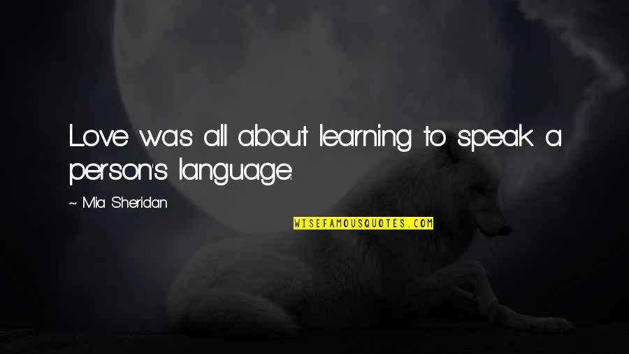 Dr Nicholas Garrigan Quotes By Mia Sheridan: Love was all about learning to speak a