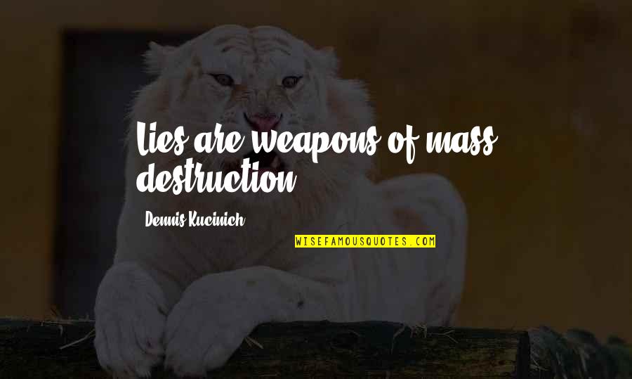 Dr Nitschke Quotes By Dennis Kucinich: Lies are weapons of mass destruction.