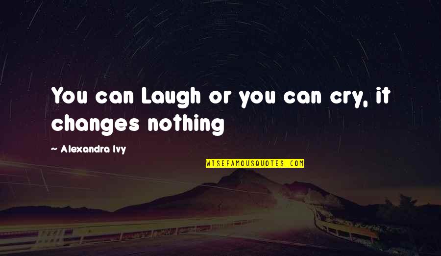 Dr No Book Quotes By Alexandra Ivy: You can Laugh or you can cry, it Dr No Book Quotes By Alexandra Ivy: You can Laugh or you can cry, it