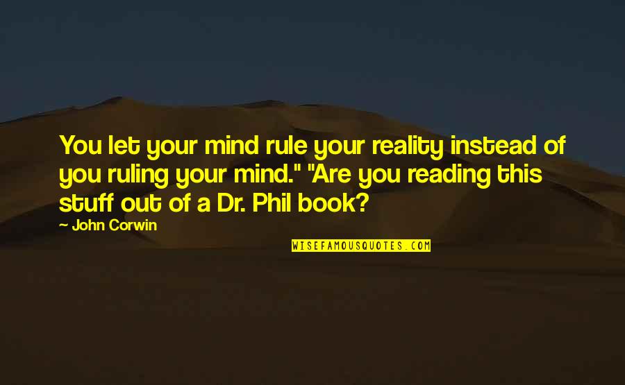 Dr No Book Quotes By John Corwin: You let your mind rule your reality instead Dr No Book Quotes By John Corwin: You let your mind rule your reality instead