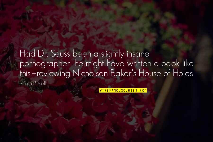 Dr No Book Quotes By Tom Bissell: Had Dr. Seuss been a slightly insane pornographer, Dr No Book Quotes By Tom Bissell: Had Dr. Seuss been a slightly insane pornographer,