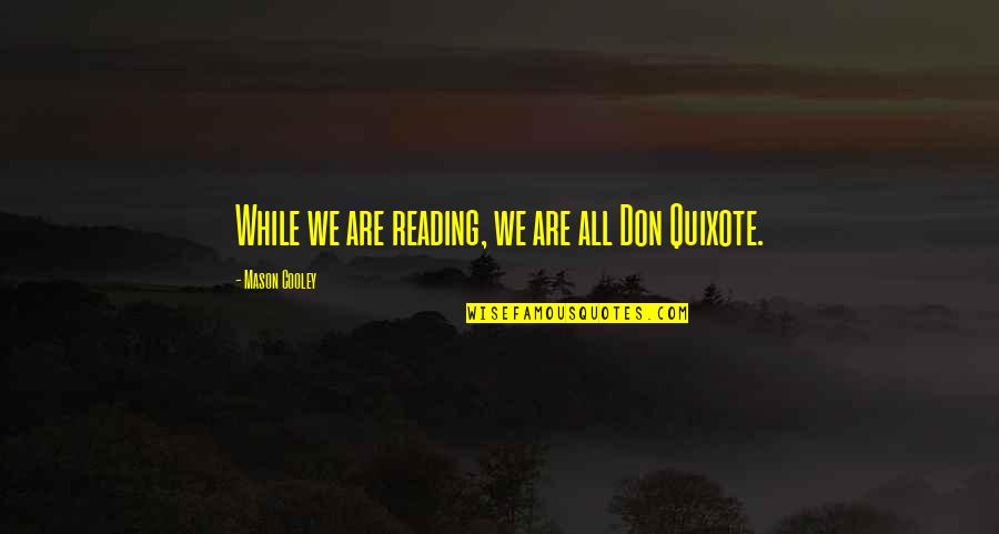 Dr No Quarrel Quotes By Mason Cooley: While we are reading, we are all Don