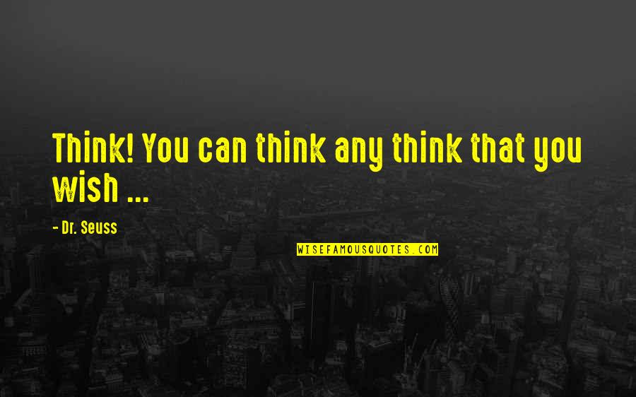 Dr Now Inspirational Quotes By Dr. Seuss: Think! You can think any think that you Dr Now Inspirational Quotes By Dr. Seuss: Think! You can think any think that you