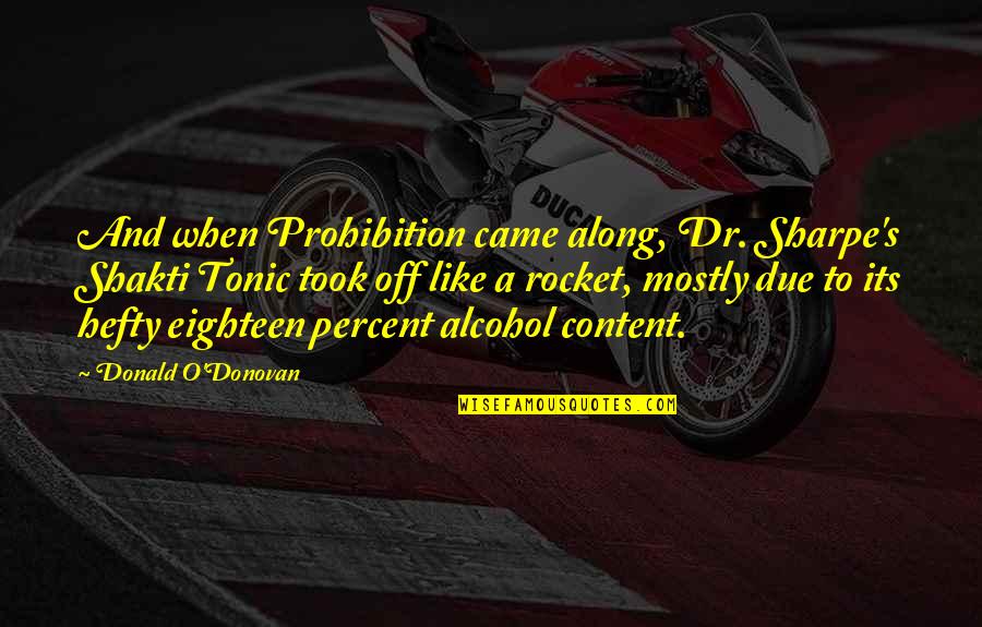 Dr O'hara Quotes By Donald O'Donovan: And when Prohibition came along, Dr. Sharpe's Shakti