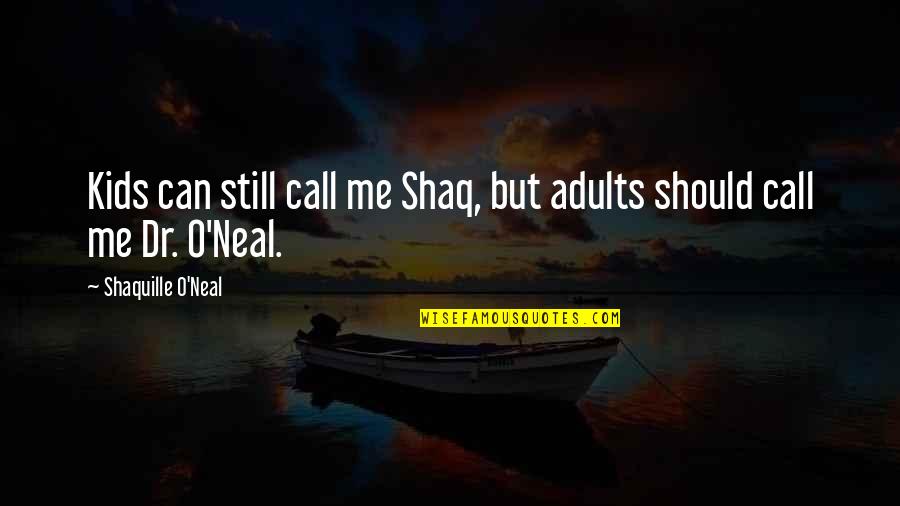 Dr O'hara Quotes By Shaquille O'Neal: Kids can still call me Shaq, but adults