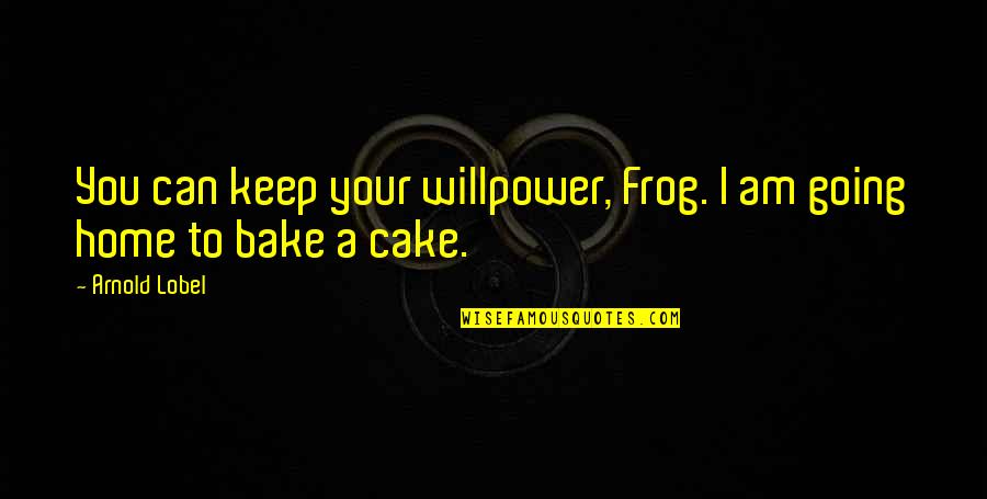 Dr Omar Suleiman Quotes By Arnold Lobel: You can keep your willpower, Frog. I am