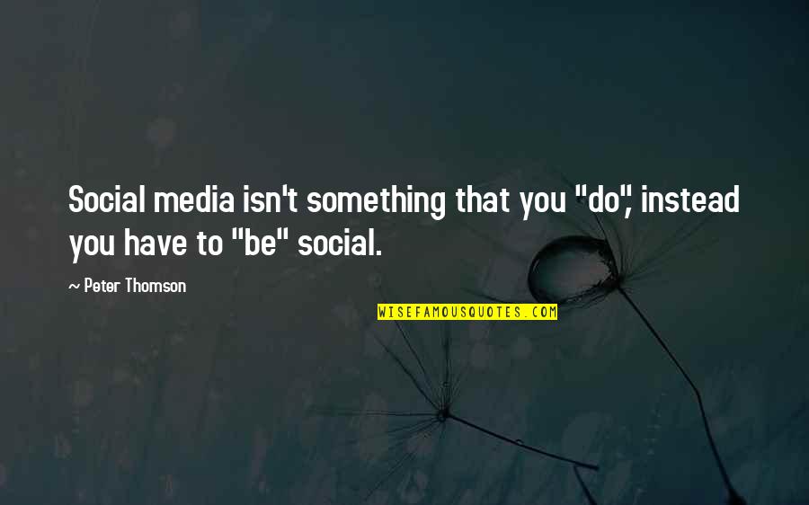 Dr Omar Suleiman Quotes By Peter Thomson: Social media isn't something that you "do", instead