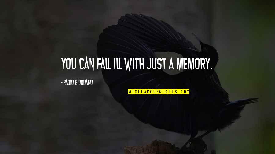 Dr Osler Quotes By Paolo Giordano: You can fall ill with just a memory.