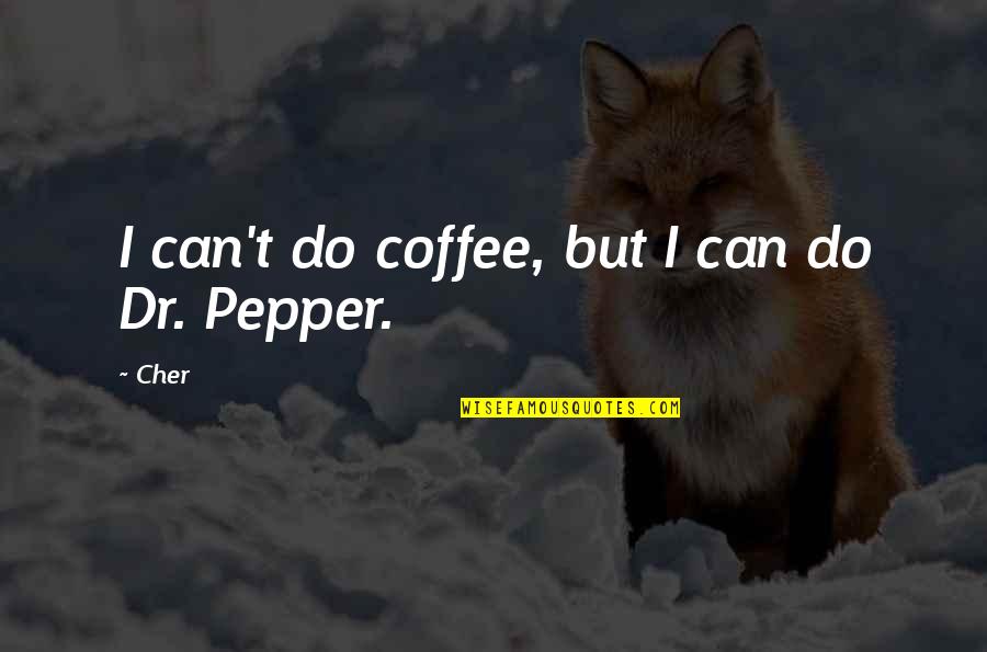 Dr Pepper Quotes By Cher: I can't do coffee, but I can do