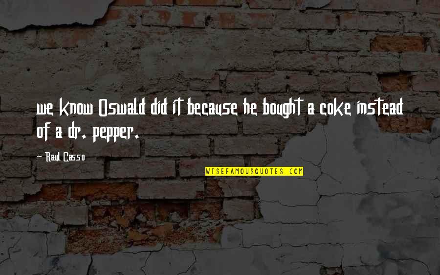 Dr Pepper Quotes By Raul Casso: we know Oswald did it because he bought