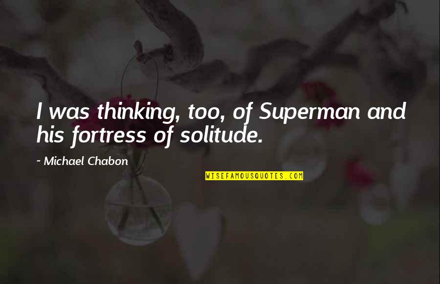 Dr Perry Cox Quotes By Michael Chabon: I was thinking, too, of Superman and his Dr Perry Cox Quotes By Michael Chabon: I was thinking, too, of Superman and his