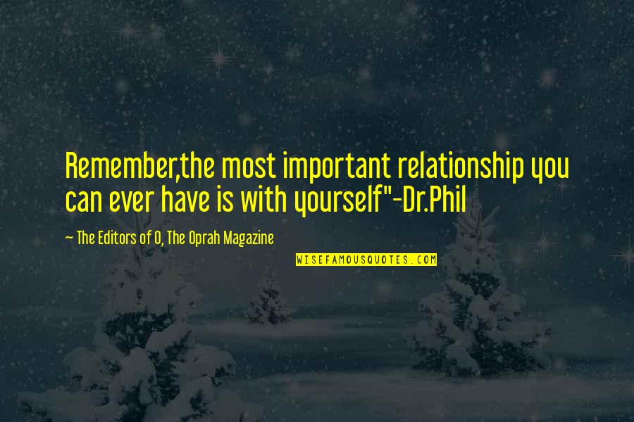 Dr. Phil Quotes By The Editors Of O, The Oprah Magazine: Remember,the most important relationship you can ever have