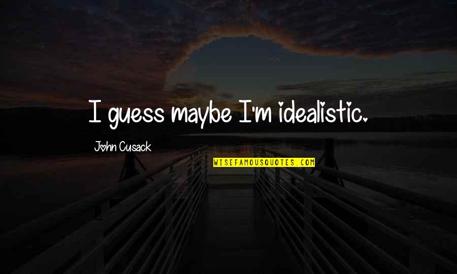 Dr Prakash Baba Amte Movie Quotes By John Cusack: I guess maybe I'm idealistic. Dr Prakash Baba Amte Movie Quotes By John Cusack: I guess maybe I'm idealistic.
